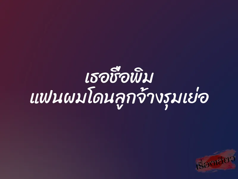 เธอชื่อพิม แฟนผมโดนลูกจ้างรุมเย่อ 4 เธอชื่อพิม แฟนผมโดนลูกจ้างรุมเย่อ