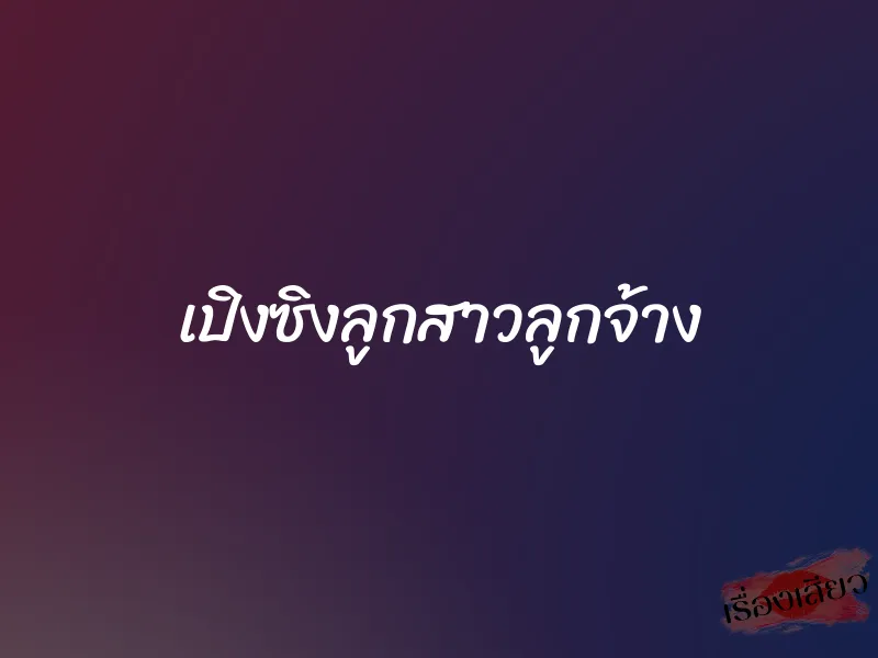 เปิงซิงลูกสาวลูกจ้าง 1 เปิงซิงลูกสาวลูกจ้าง
