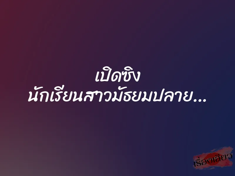 เปิดซิง นักเรียนสาวมัธยมปลาย… 1 เปิดซิง นักเรียนสาวมัธยมปลาย…