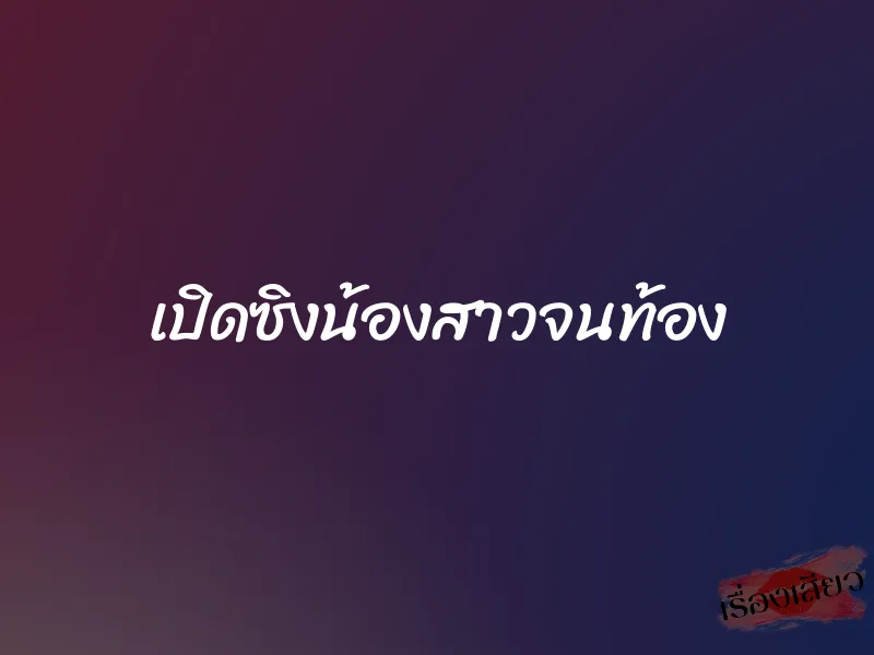 เปิดซิงน้องสาวจนท้อง 1 เปิดซิงน้องสาวจนท้อง