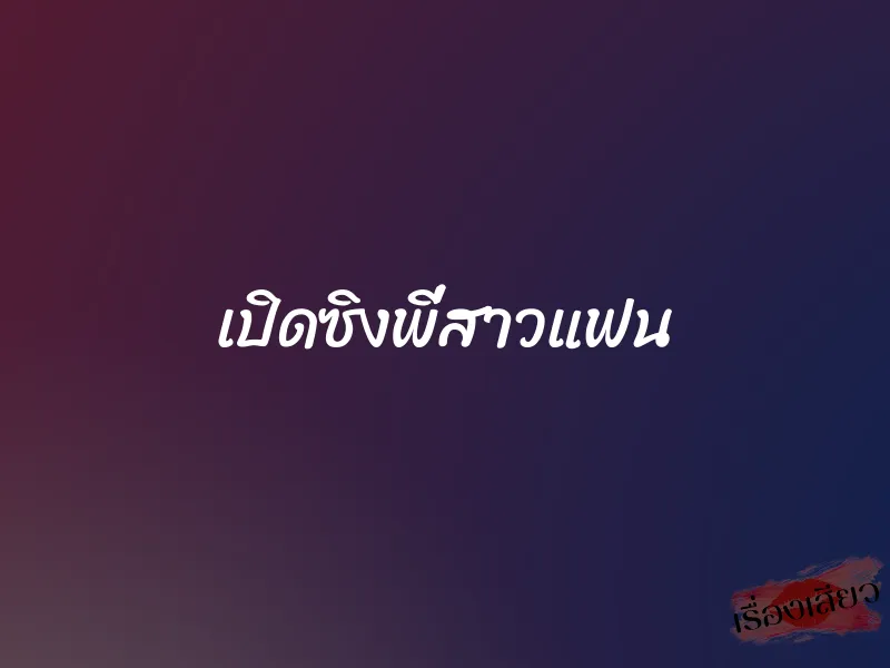 เปิดซิงพี่สาวแฟน 1 เปิดซิงพี่สาวแฟน