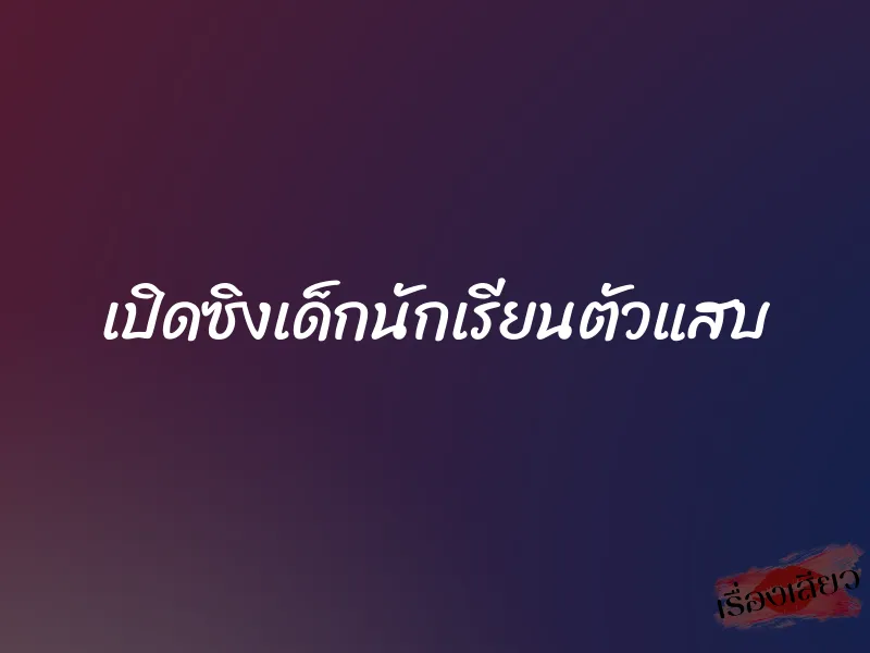 เปิดซิงเด็กนักเรียนตัวแสบ 1 เปิดซิงเด็กนักเรียนตัวแสบ