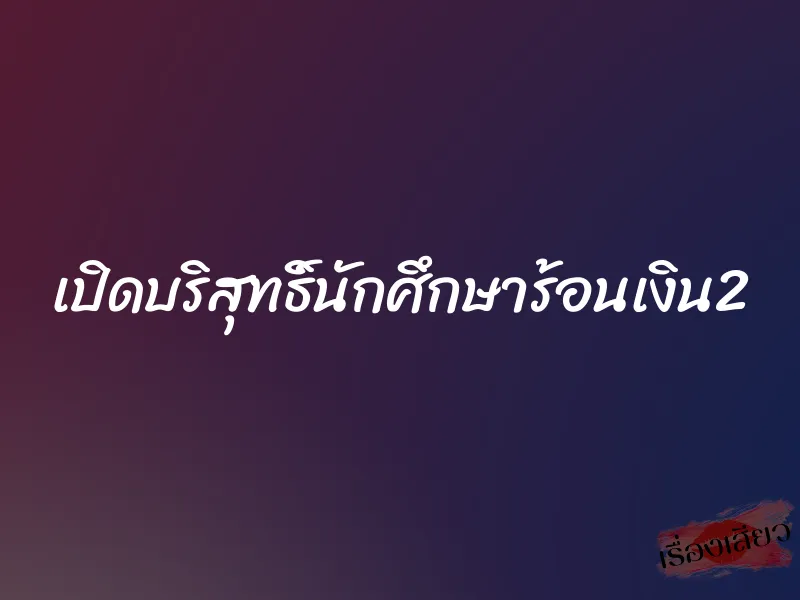 เปิดบริสุทธิ์นักศึกษาร้อนเงิน2 1 เปิดบริสุทธิ์นักศึกษาร้อนเงิน2