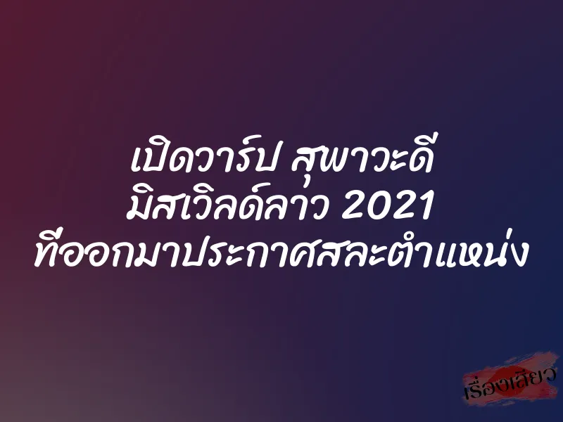 เปิดวาร์ป สุพาวะดี มิสเวิลด์ลาว 2021 ที่ออกมาประกาศสละตำแหน่ง 7 เปิดวาร์ป สุพาวะดี มิสเวิลด์ลาว 2021 ที่ออกมาประกาศสละตำแหน่ง