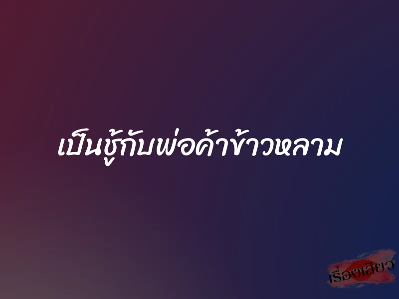 เป็นชู้กับพ่อค้าข้าวหลาม 1 เป็นชู้กับพ่อค้าข้าวหลาม