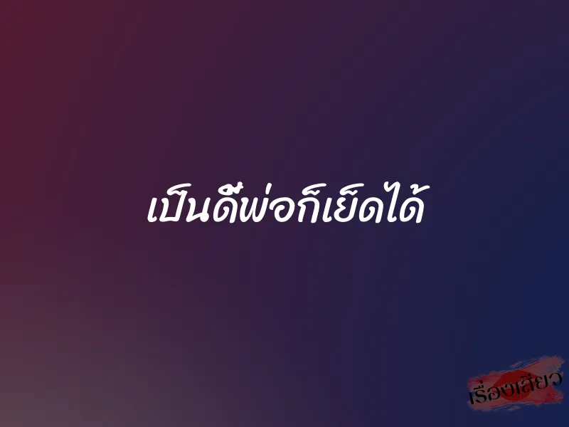 เป็นดี้พ่อก็เย็ดได้ 1 เป็นดี้พ่อก็เย็ดได้