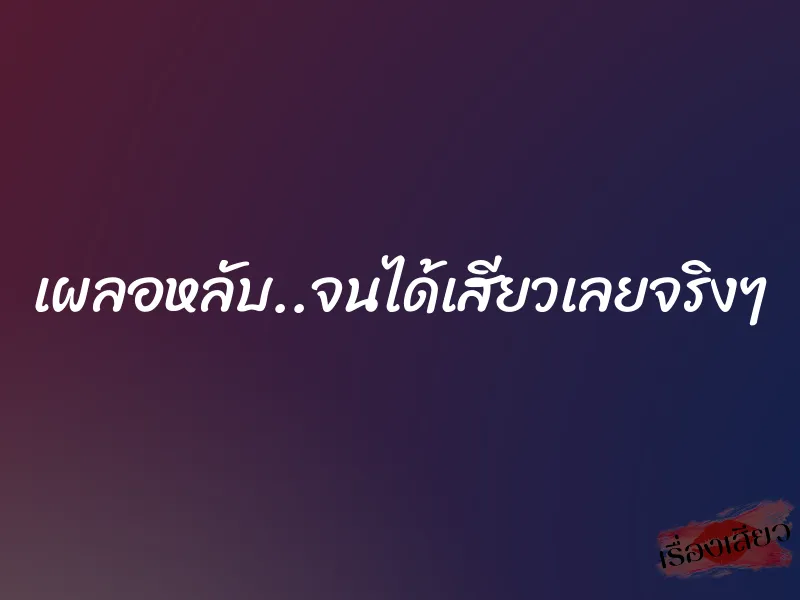 เผลอหลับ..จนได้เสียวเลยจริงๆ 1 เผลอหลับ..จนได้เสียวเลยจริงๆ