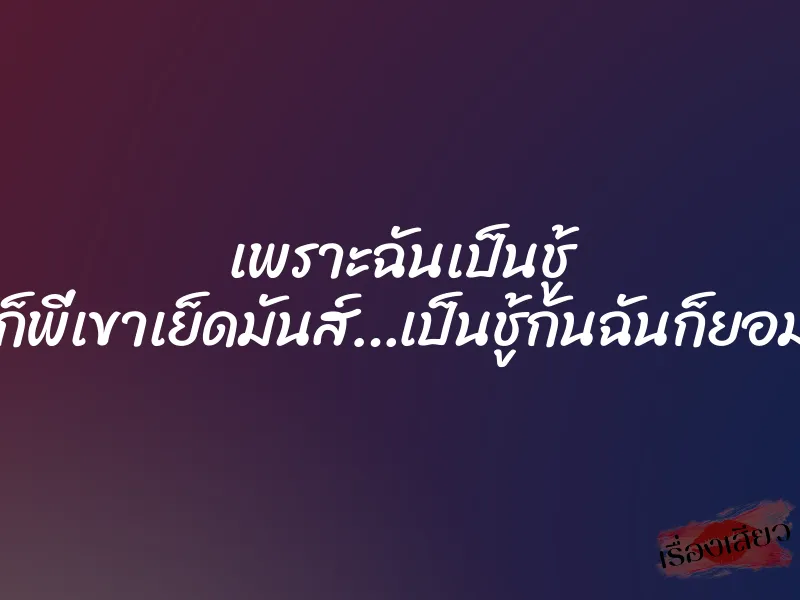 เพราะฉันเป็นชู้ “ก็พี่เขาเย็ดมันส์…เป็นชู้กันฉันก็ยอม” 1 เพราะฉันเป็นชู้ “ก็พี่เขาเย็ดมันส์…เป็นชู้กันฉันก็ยอม”