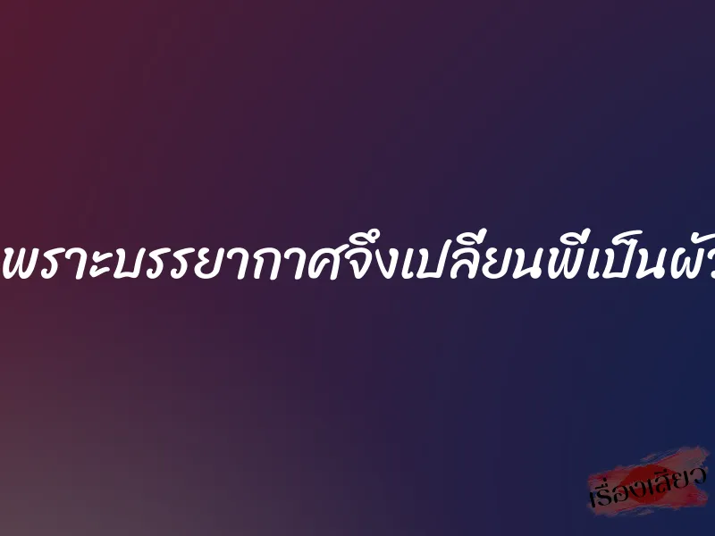 เพราะบรรยากาศจึงเปลี่ยนพี่เป็นผัว 1 เพราะบรรยากาศจึงเปลี่ยนพี่เป็นผัว