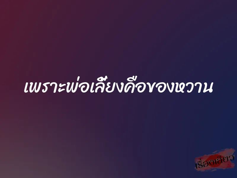 เพราะพ่อเลี้ยงคือของหวาน 1 เพราะพ่อเลี้ยงคือของหวาน