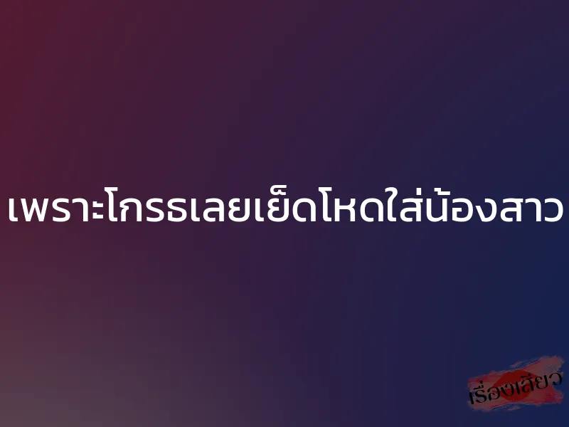 เพราะโกรธเลยเย็ดโหดใส่น้องสาว 1 เพราะโกรธเลยเย็ดโหดใส่น้องสาว