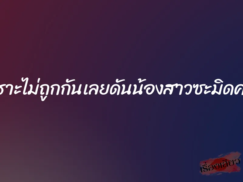 เพราะไม่ถูกกันเลยดันน้องสาวซะมิดควย 4 เพราะไม่ถูกกันเลยดันน้องสาวซะมิดควย