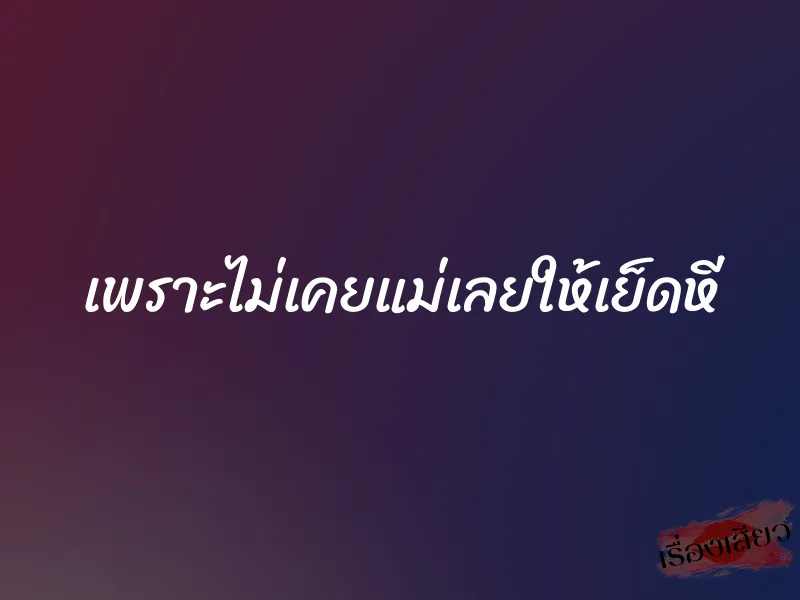เพราะไม่เคยแม่เลยให้เย็ดหี 1 เพราะไม่เคยแม่เลยให้เย็ดหี
