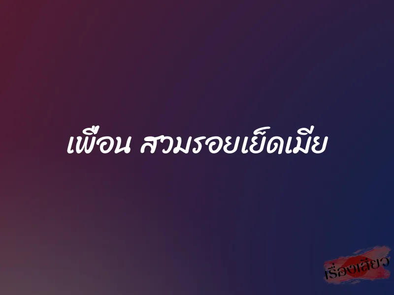 เพื่อน สวมรอยเย็ดเมีย 1 เพื่อน สวมรอยเย็ดเมีย