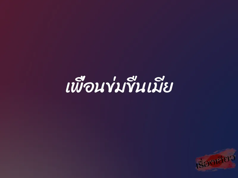 เพื่อนข่มขืนเมีย 1 เพื่อนข่มขืนเมีย
