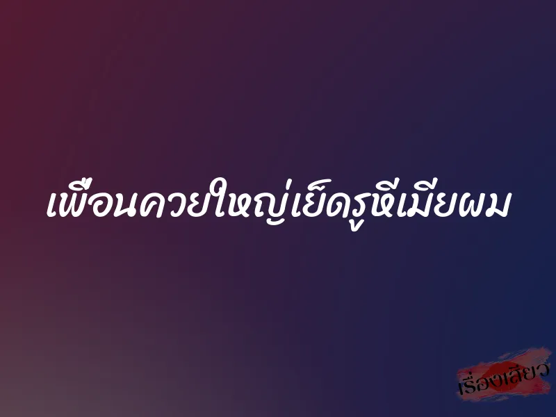 เพื่อนควยใหญ่เย็ดรูหีเมียผม 1 เพื่อนควยใหญ่เย็ดรูหีเมียผม