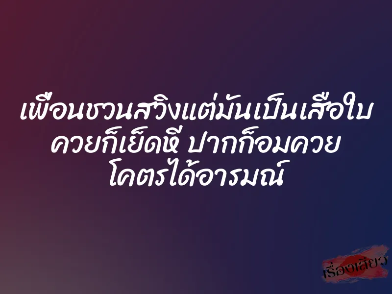 เพื่อนชวนสวิงแต่มันเป็นเสือใบ ควยก็เย็ดหี ปากก็อมควย โคตรได้อารมณ์ 1 เพื่อนชวนสวิงแต่มันเป็นเสือใบ ควยก็เย็ดหี ปากก็อมควย โคตรได้อารมณ์