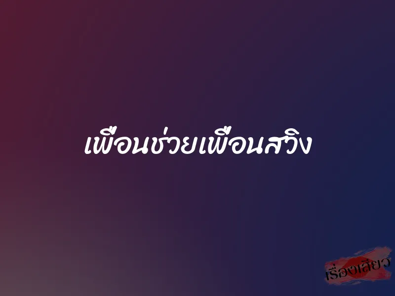เพื่อนช่วยเพื่อนสวิง 1 เพื่อนช่วยเพื่อนสวิง