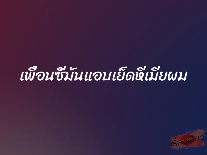 เพื่อนซี้มันแอบเย็ดหีเมียผม 1 เพื่อนซี้มันแอบเย็ดหีเมียผม