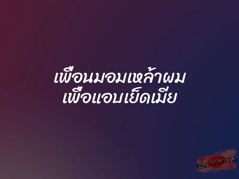 เพื่อนมอมเหล้าผม เพื่อแอบเย็ดเมีย 1 เพื่อนมอมเหล้าผม เพื่อแอบเย็ดเมีย