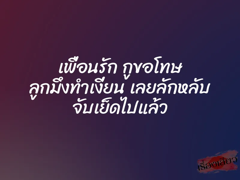 เพื่อนรัก กูขอโทษ ลูกมึงทำเงี่ยน เลยลักหลับ จับเย็ดไปแล้ว 1 เพื่อนรัก กูขอโทษ ลูกมึงทำเงี่ยน เลยลักหลับ จับเย็ดไปแล้ว