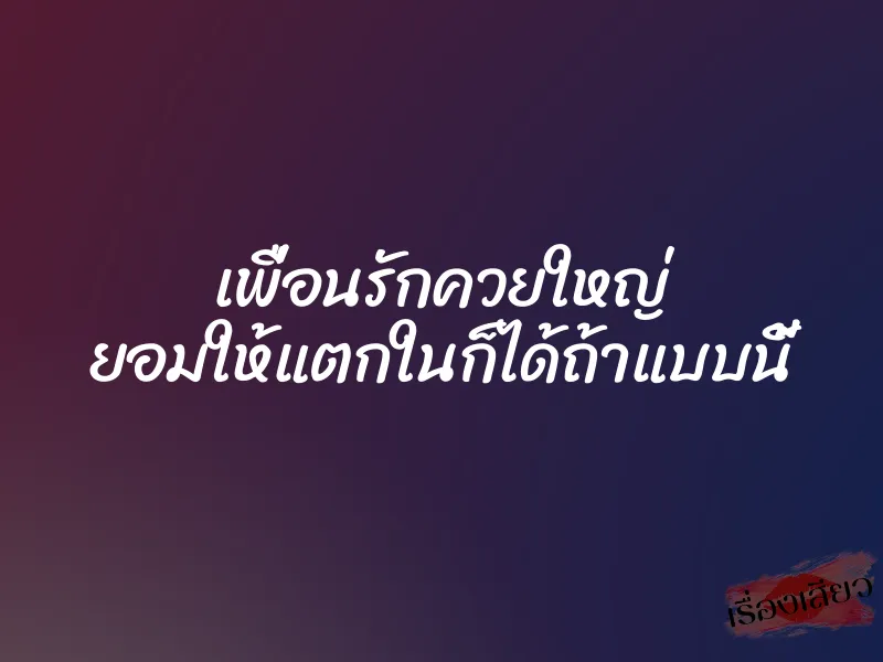 เพื่อนรักควยใหญ่ ยอมให้แตกในก็ได้ถ้าแบบนี้ 1 เพื่อนรักควยใหญ่ ยอมให้แตกในก็ได้ถ้าแบบนี้