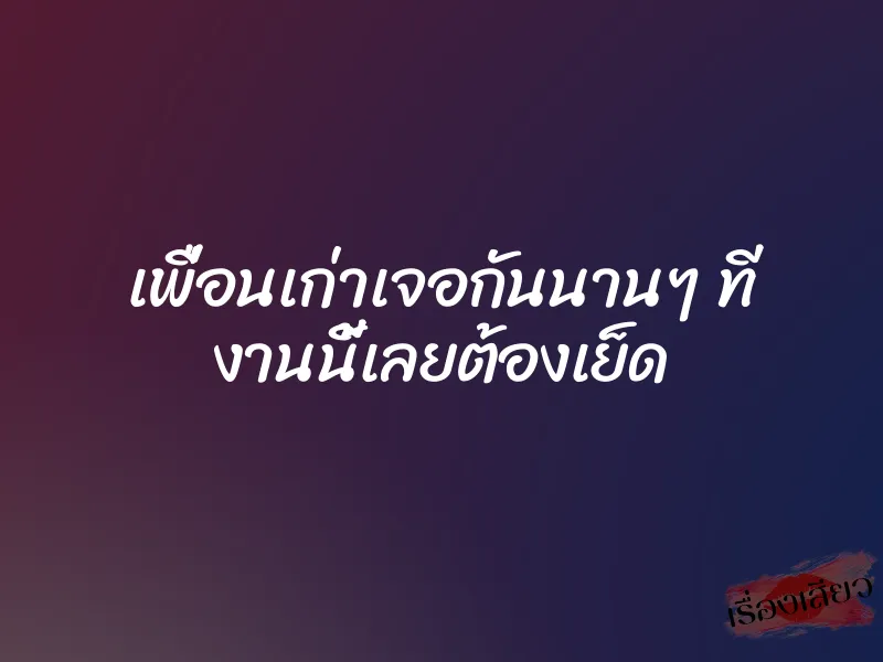 เพื่อนเก่าเจอกันนานๆ ที งานนี้เลยต้องเย็ด 1 เพื่อนเก่าเจอกันนานๆ ที งานนี้เลยต้องเย็ด
