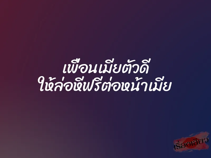 เพื่อนเมียตัวดี ให้ล่อหีฟรีต่อหน้าเมีย 1 เพื่อนเมียตัวดี ให้ล่อหีฟรีต่อหน้าเมีย