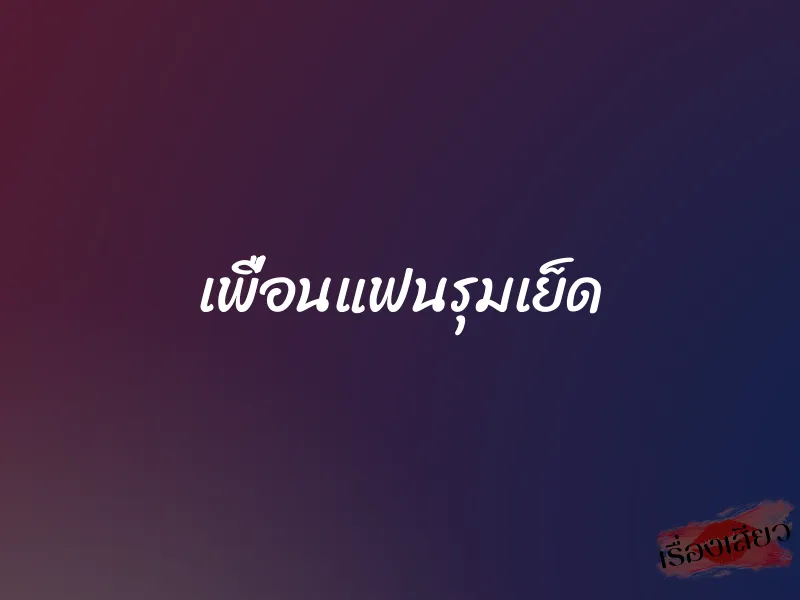 เพื่อนแฟนรุมเย็ด 1 เพื่อนแฟนรุมเย็ด