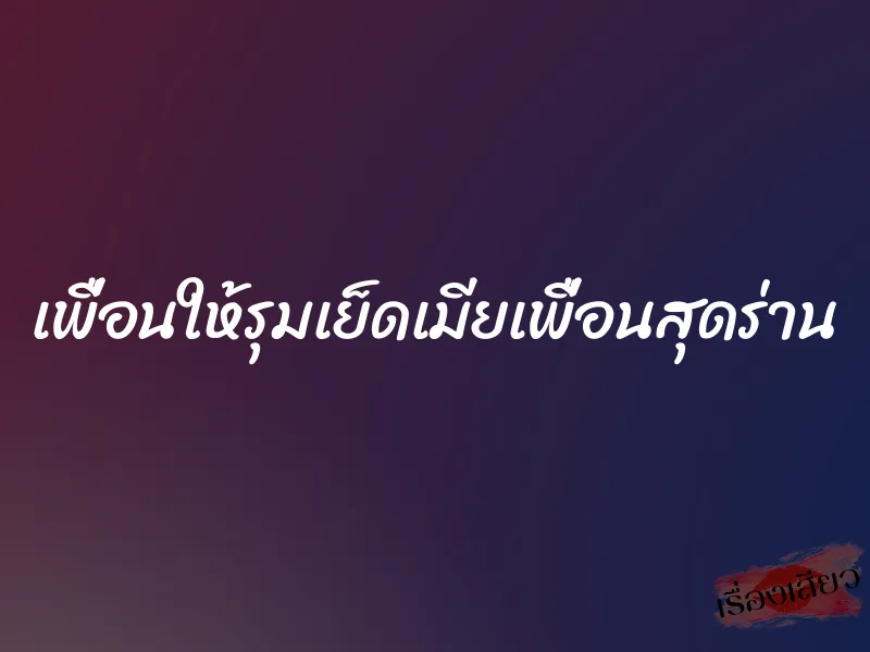เพื่อนให้รุมเย็ดเมียเพื่อนสุดร่าน 1 เพื่อนให้รุมเย็ดเมียเพื่อนสุดร่าน