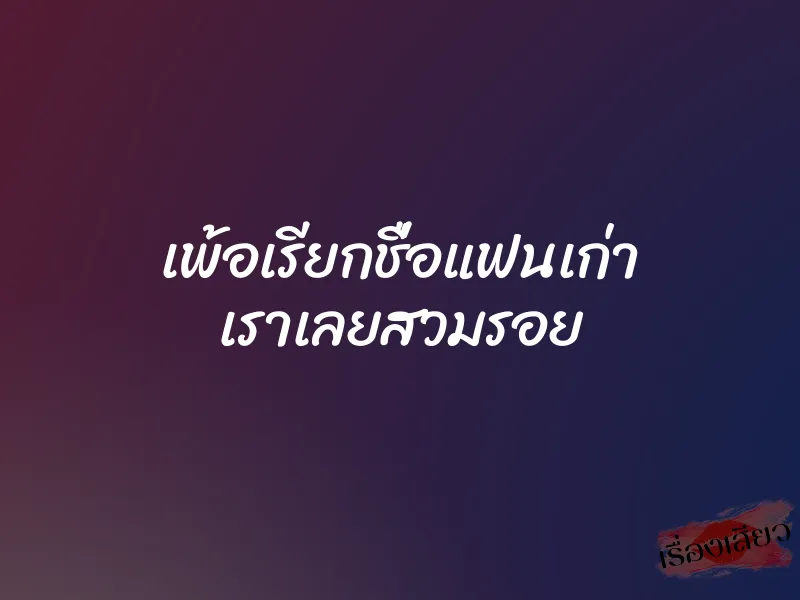 เพ้อเรียกชื่อแฟนเก่า เราเลยสวมรอย 1 เพ้อเรียกชื่อแฟนเก่า เราเลยสวมรอย