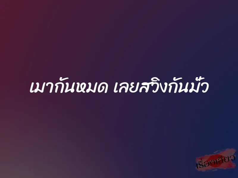 เมากันหมด เลยสวิงกันมั่ว 1 เมากันหมด เลยสวิงกันมั่ว