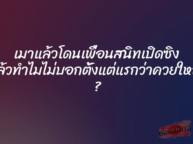 เมาแล้วโดนเพื่อนสนิทเปิดซิง แล้วทำไมไม่บอกตั้งแต่แรกว่าควยใหญ่ ? 1 เมาแล้วโดนเพื่อนสนิทเปิดซิง แล้วทำไมไม่บอกตั้งแต่แรกว่าควยใหญ่ ?