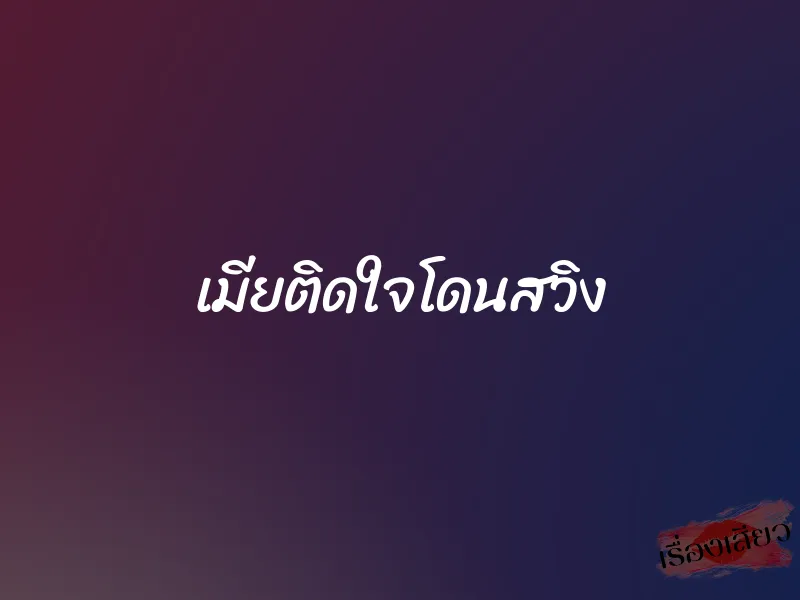 เมียติดใจโดนสวิง 1 เมียติดใจโดนสวิง