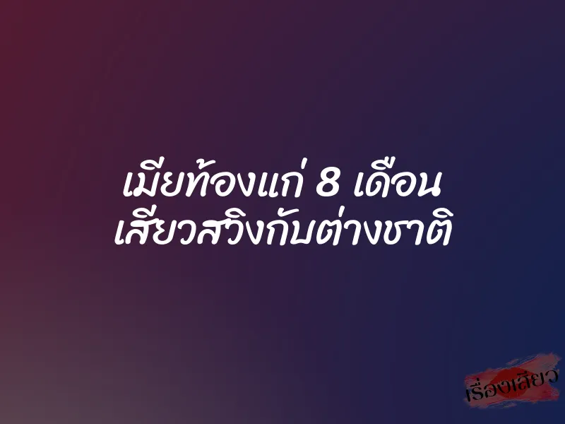 เมียท้องแก่ 8 เดือน เสียวสวิงกับต่างชาติ 1 เมียท้องแก่ 8 เดือน เสียวสวิงกับต่างชาติ