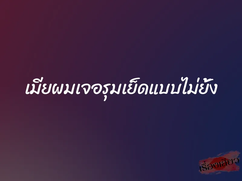 เมียผมเจอรุมเย็ดแบบไม่ยั้ง 5 เมียผมเจอรุมเย็ดแบบไม่ยั้ง