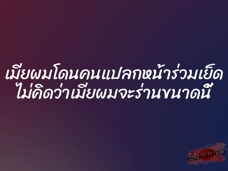 เมียผมโดนคนแปลกหน้าร่วมเย็ด ไม่คิดว่าเมียผมจะร่านขนาดนี้ 1 เมียผมโดนคนแปลกหน้าร่วมเย็ด ไม่คิดว่าเมียผมจะร่านขนาดนี้