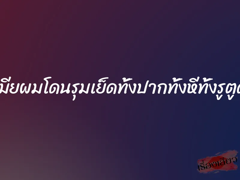 เมียผมโดนรุมเย็ดทั้งปากทั้งหีทั้งรูตูด 1 เมียผมโดนรุมเย็ดทั้งปากทั้งหีทั้งรูตูด