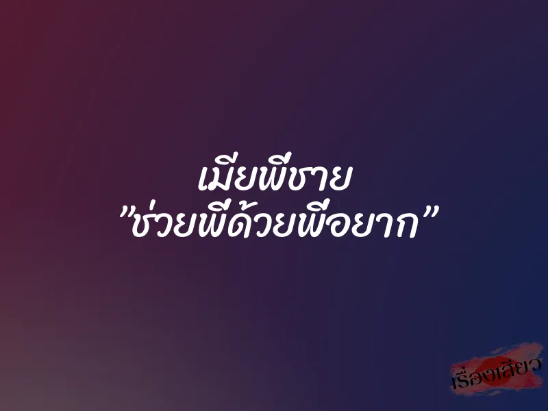 เมียพี่ชาย ”ช่วยพี่ด้วยพี่อยาก” 1 เมียพี่ชาย ”ช่วยพี่ด้วยพี่อยาก”