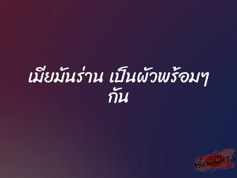 เมียมันร่าน เป็นผัวพร้อมๆ กัน 2 เมียมันร่าน เป็นผัวพร้อมๆ กัน