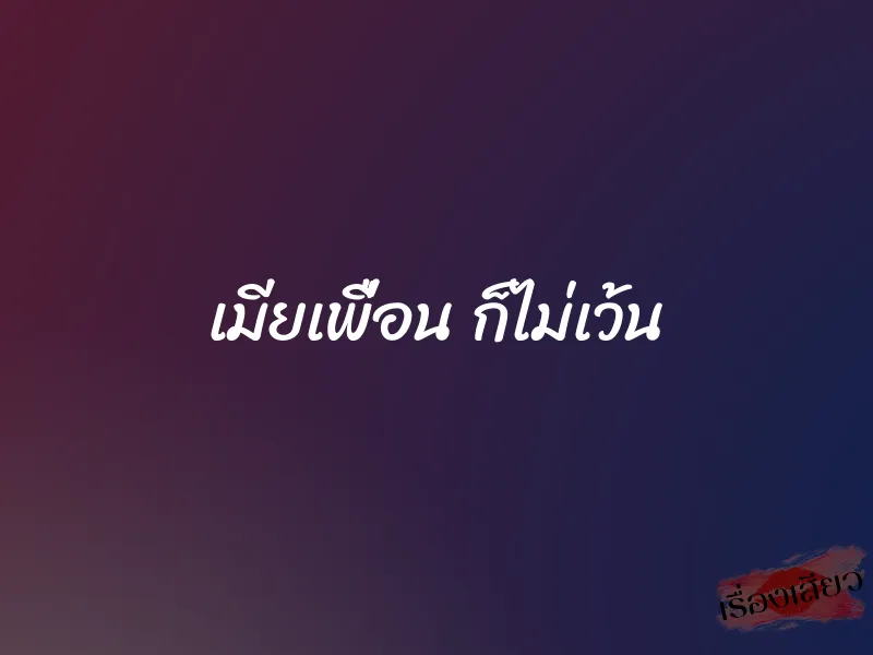 เมียเพื่อน ก็ไม่เว้น 1 เมียเพื่อน ก็ไม่เว้น