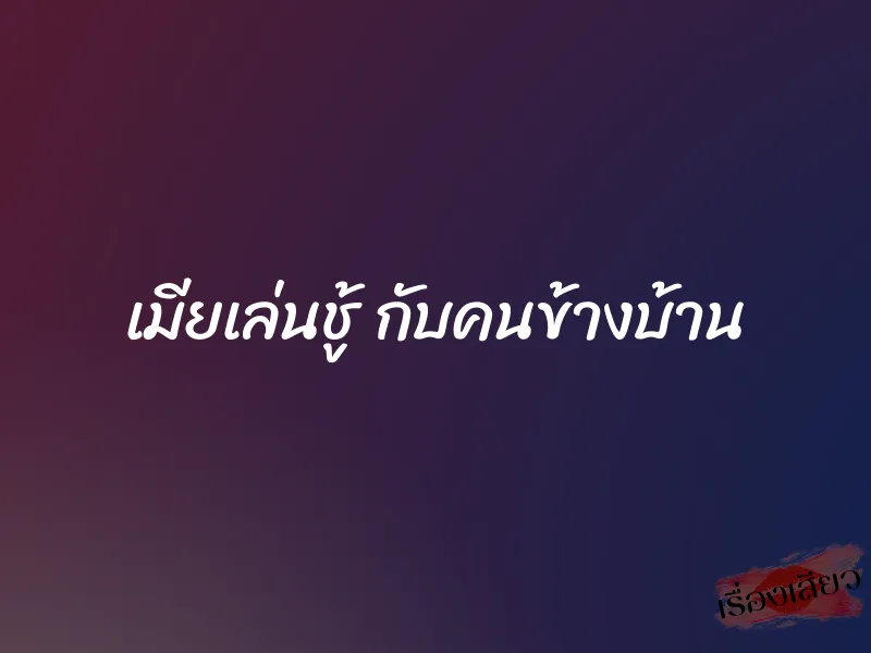 เมียเล่นชู้ กับคนข้างบ้าน 8 เมียเล่นชู้ กับคนข้างบ้าน