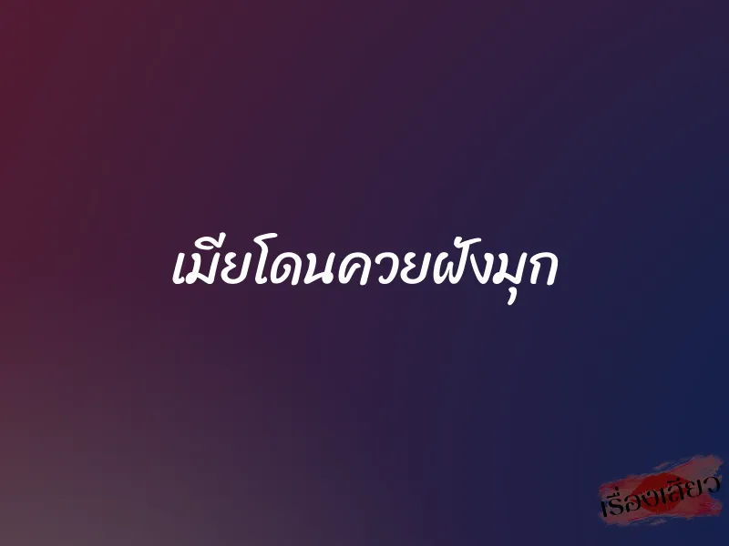 เมียโดนควยฝังมุก 1 เมียโดนควยฝังมุก