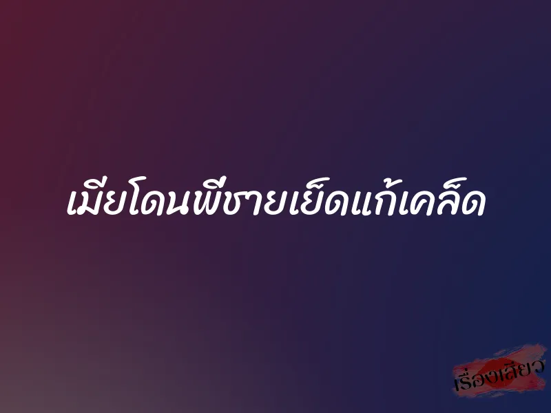เมียโดนพี่ชายเย็ดแก้เคล็ด 1 เมียโดนพี่ชายเย็ดแก้เคล็ด