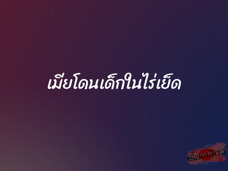 เมียโดนเด็กในไร่เย็ด 1 เมียโดนเด็กในไร่เย็ด