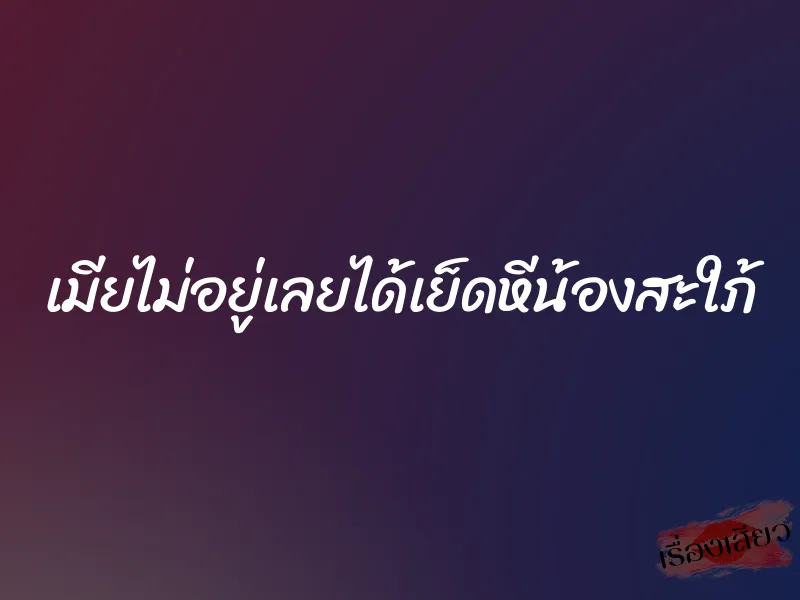 เมียไม่อยู่เลยได้เย็ดหีน้องสะใภ้ 1 เมียไม่อยู่เลยได้เย็ดหีน้องสะใภ้