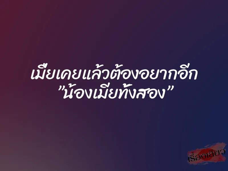 เมื่ยเคยแล้วต้องอยากอีก ”น้องเมียทั้งสอง” 5 เมื่ยเคยแล้วต้องอยากอีก ”น้องเมียทั้งสอง”