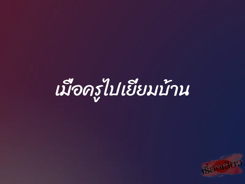 เมื่อครูไปเยี่ยมบ้าน 1 เมื่อครูไปเยี่ยมบ้าน