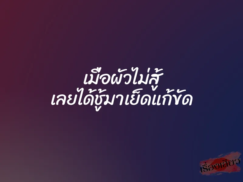 เมื่อผัวไม่สู้ เลยได้ชู้มาเย็ดแก้ขัด 1 เมื่อผัวไม่สู้ เลยได้ชู้มาเย็ดแก้ขัด