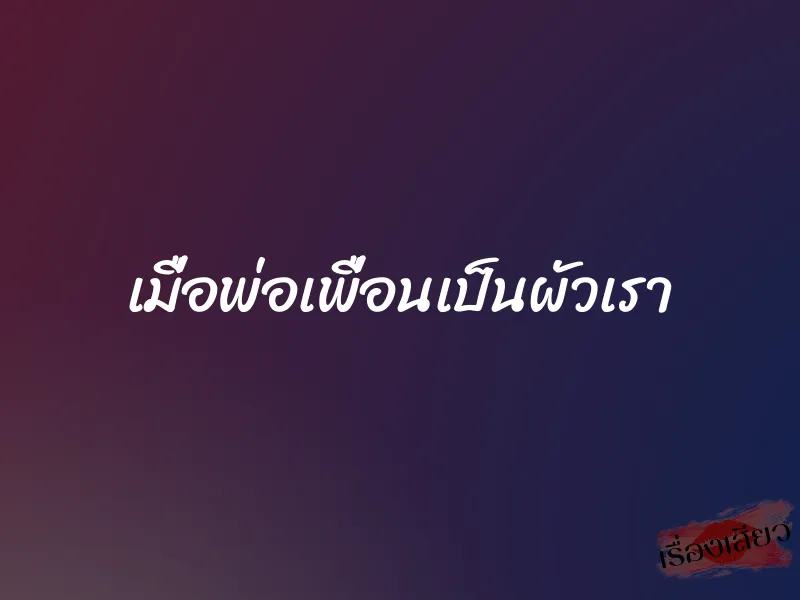 เมื่อพ่อเพื่อนเป็นผัวเรา 1 เมื่อพ่อเพื่อนเป็นผัวเรา